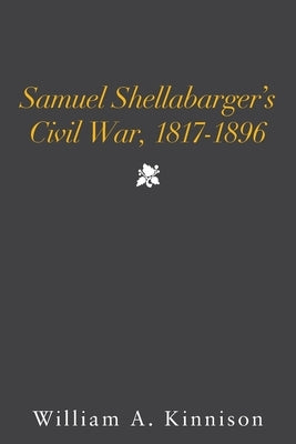 Samuel Shellabarger's Civil War, 1817-1896 by Kinnison, William A.