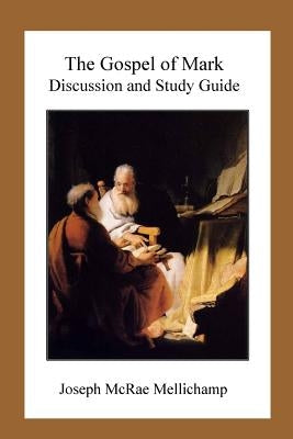 The Gospel of Mark: Discussion and Study Guide by Mellichamp, Joseph McRae