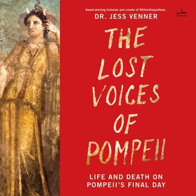 The Lost Voices of Pompeii: Life and Death on Pompeii's Final Day by Venner, Jess