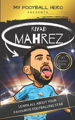 My Football Hero: Riyad Mahrez: Learn all about your favourite footballing star by Green, Rob