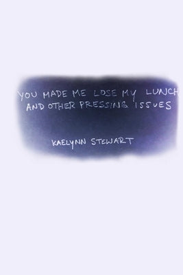 You Made Me Lose My Lunch, and Other Pressing Issues by Stewart, Kaelynn