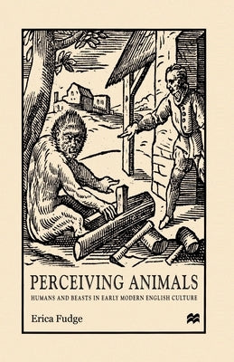 Perceiving Animals: Humans and Beasts in Early Modern English Culture by Na, Na