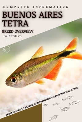 Buenos Aires Tetra: From Novice to Expert. Comprehensive Aquarium Fish Guide by Novitsky, Iva