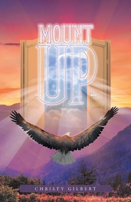 Mount Up: Real Life Stories to Renew Your Hope and Increase Your Strength in the Lord. by Gilbert, Christy