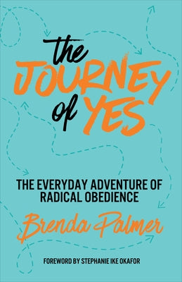 The Journey of Yes: The Everyday Adventure of Radical Obedience by Palmer, Brenda