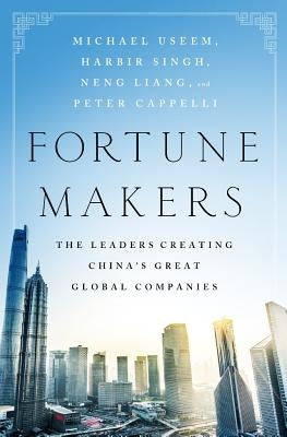 Fortune Makers: The Leaders Creating China's Great Global Companies by Useem, Michael