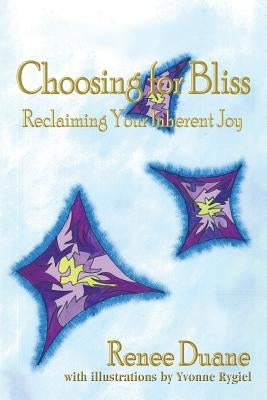Choosing for Bliss: Reclaiming Your Inherent Joy by Duane, Renee B.