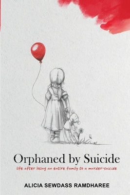 Orphaned by Suicide: Life after losing an entire family to a murder-suicide by Ramdharee, Alicia Sewdass