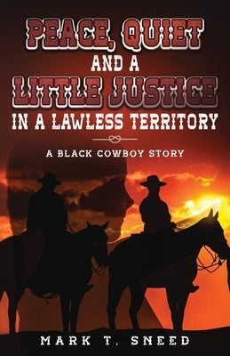 Peace, Quiet and a Little Justice in a Lawless Territory by Sneed, Mark T.