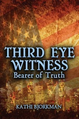 Third Eye Witness-Bearer of Truth by Bjorkman, Kathi a.