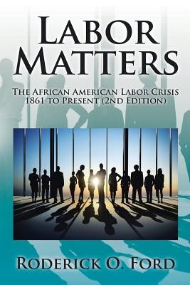 Labor Matters: The African American Labor Crisis, 1861-Present 2nd Edition by Ford, Roderick O.