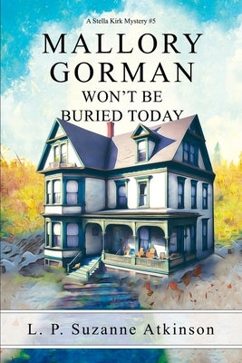 Mallory Gorman Won't Be Buried Today: A Stella Kirk Mystery #5 by Atkinson, L. P. Suzanne