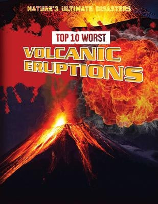 Top 10 Worst Volcanic Eruptions by Spilsbury, Louise A.