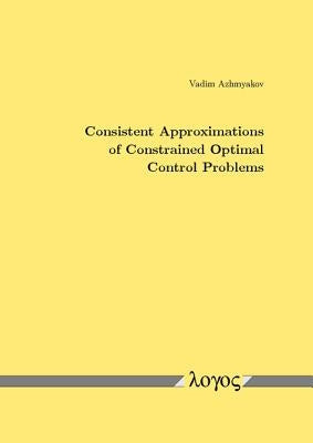 Consistent Approximations of Constrained Optimal Control Problems by Azhmyakov, Vadim