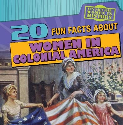 20 Fun Facts about Women in Colonial America by Hayes, Amy