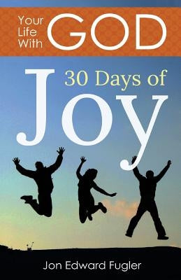 Your Life With God: 30 Days of Joy by Fugler, Jon Edward