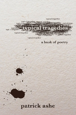Typical Tragedies: A Book of Poetry by Ashe, Patrick