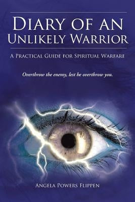 Diary of an Unlikely Warrior: A Practical Guide for Spiritual Warfare by Flippen, Angela Powers