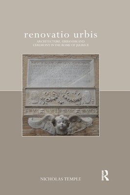 renovatio urbis: Architecture, Urbanism and Ceremony in the Rome of Julius II by Temple, Nicholas