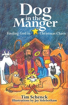 Dog in the Manger: Finding God in Christmas Chaos by Schenck, Tim