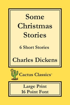 Some Christmas Stories (Cactus Classics Large Print): 6 Short Stories; 16 Point Font; Large Text; Large Type by Dickens, Charles