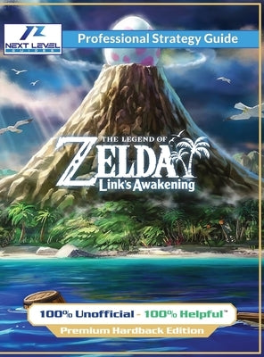 The Legend of Zelda Links Awakening Strategy Guide (Full Color Premium Hardback): 100% Unofficial - 100% Helpful by Guides, Next Level