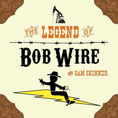 The Legend of Bob Wire by Skinner, Sam