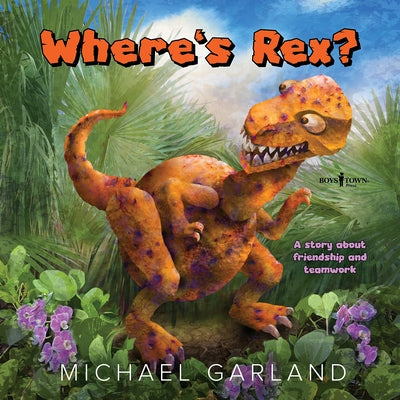 Where's Rex?: A Story about Friendship and Teamwork by Garland, Michael