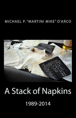 A Stack of Napkins: 1989-2014 A collection of bar and drink musings by D'Arco, Michael P.