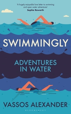 Swimmingly: Adventures in Water by Alexander, Vassos