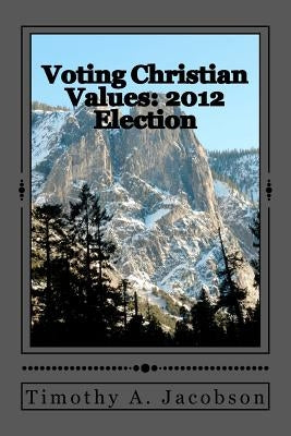 Voting Christian Values: 2012 Election by Jacobson, Timothy