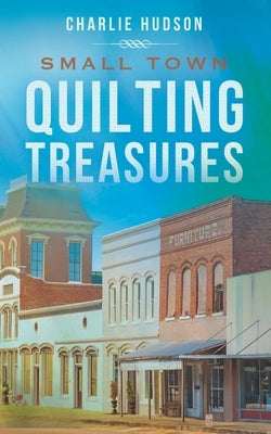 Small Town Quilting Treasures by Hudson, Charlie