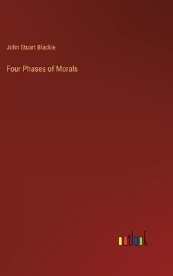 Four Phases of Morals by Blackie, John Stuart