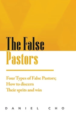 The False Pastors: Four Types of False Pastors; How to Discern their Spirits and Win by Cho, Daniel