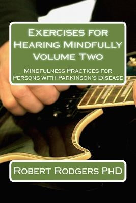 Exercises for Hearing Mindfully: Mindfulness Practices for Persons with Parkinson's Disease by Rodgers Phd, Robert