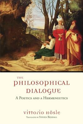 The Philosophical Dialogue: A Poetics and a Hermeneutics by Hösle, Vittorio