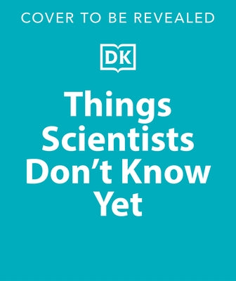 Things Scientists Don't Know Yet: Examining the Questions That We Don't Know the Answers To! by Gallivan, Peter