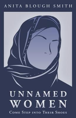 Unnamed Women: Come Step Into Their Shoes by Smith, Anita Blough