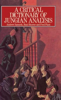 A Critical Dictionary of Jungian Analysis by Samuels, Andrew