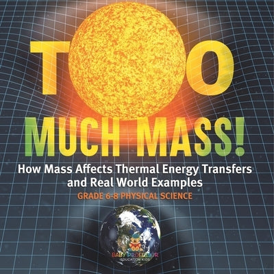 Too Much Mass! How Mass Affects Thermal Energy Transfers and Real World Examples Grade 6-8 Physical Science by Baby Professor