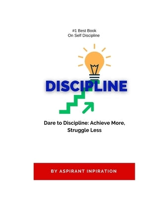 Dare to Discipline: Achieve More, Struggle Less by Inspiration, Aspirant