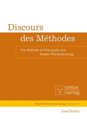 Discours Des Méthodes: The Methods of Philosophy and Realist Phenomenology by Seifert, Josef