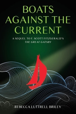 Boats Against the Current: A Sequel to F. Scott Fitzgerald's The Great Gatsby by Briley, Rebecca Luttrell