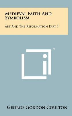 Medieval Faith and Symbolism: Art and the Reformation Part 1 by Coulton, George Gordon