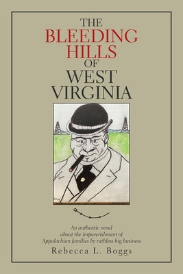 The Bleeding Hills of West Virginia: An Authentic Novel About the Impoverishment of Appalachian Families by Ruthless Big Business by Boggs, Rebecca L.