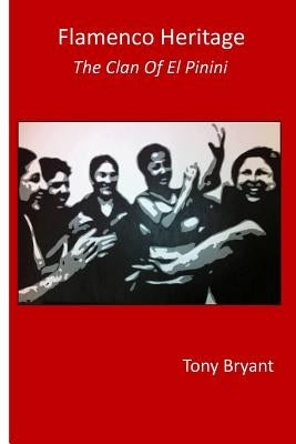 Flamenco Heritage: the clan of El Pinini by Bryant, Tony