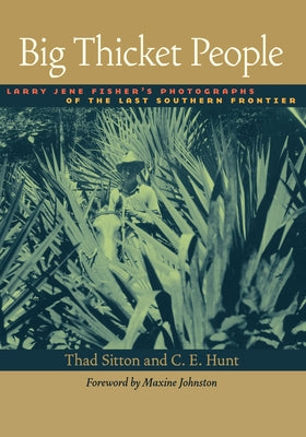 Big Thicket People: Larry Jene Fisher's Photographs of the Last Southern Frontier by Fisher, Larry Jene