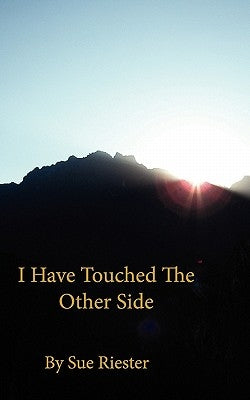 I Have Touched the Other Side by Riester, Sue