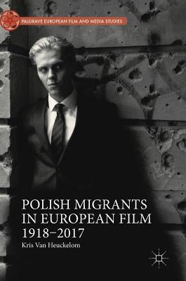 Polish Migrants in European Film 1918-2017 by Van Heuckelom, Kris