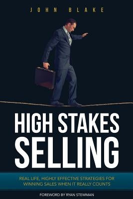 High Stakes Selling by Blake, John